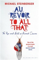 Michael Steinberger, Steinberger Michael - Au Revoir to All That: The Rise and Fall of French Cuisine