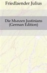 Julius Friedlaender, Moritz Pinder - Die Mnzen Justinians