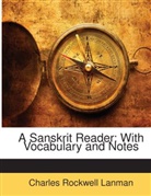 Charles Rock Lanman, Charles Rockwell Lanman - A Sanskrit Reader: With Vocabulary and N