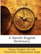 James Steph Ferrall, James Stephe Ferrall, James Stephen Ferrall, Thorleifur Gudmundson Repp - A Danish-English Dictionary