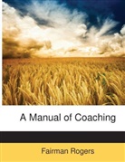 Fairman Rogers - A Manual of Coaching