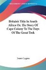 James Cappon - Britain s Title in South Africa Or, the Story of Cape Colony to the