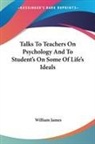 William James - Talks to Teachers on Psychology and to Student s on Some of Life s