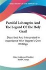 Alice Leighton Cleather, Alice Leighton Crump Cleather, Basil Crump - Parsifal Lohengrin and the Legend of the Holy Grail: Described and