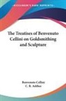 Benvenuto Cellini - The Treatises of Benvenuto Cellini on Goldsmithing and Sculpture