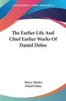 Daniel Defoe, Henry Morley - The Earlier Life and Chief Earlier Works of Daniel Defoe