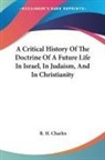 R. H. Charles - A Critical History of the Doctrine of a Future Life in Israel, in