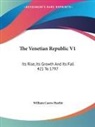 William Carew Hazlitt - The Venetian Republic V1: Its Rise, Its Growth and Its Fall 421 to