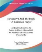 Edmund Bishop, Francis Aidan Gasquet, Francis Aidan Bishop Gasquet - Edward VI and the Book of Common Prayer: An Examination Into Its