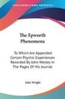 John Wright - The Epworth Phenomena: To Which Are Appended Certain Psychic