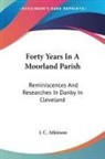 J. C. Atkinson - Forty Years in a Moorland Parish: Reminiscences and Researches in