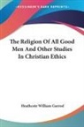 Heathcote William Garrod - The Religion of All Good Men and Other Studies in Christian Ethics