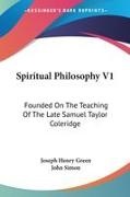 Joseph Henry Green, John Simon - Spiritual Philosophy V1: Founded on the Teaching of the Late Samuel Taylor Coleridge