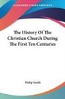Philip Smith - The History of the Christian Church During the First Ten Centuries