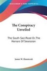 James W. Hunnicutt - The Conspiracy Unveiled: The South Sacrificed Or, the Horrors of