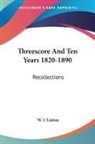 W. J. Linton - Threescore and Ten Years 1820-1890: Recollections