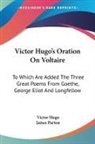 Victor Hugo, James Parton - Victor Hugo s Oration on Voltaire: To Which Are Added the Three Great