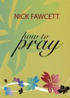 Nick Fawcett - How to Pray