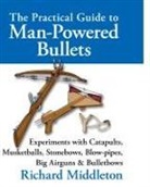 Richard Middleton - Practical Guide to Man-Powered Bullets
