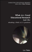 Yates, Lyn Yates - What Does Good Education Research Look Like?