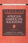 Carolyn M. (Associate Professor of Religion Jones, Carolyn M. Trost Jones, Carolyn M. Jones, Theodore Louis Trost - Teaching African American Religions