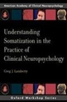 Greg J Lamberty, Greg J. Lamberty, Greg J. (Adjunct Professor Lamberty, Lamberty Greg J. - Understanding Somatization in the Practice of Clinical Neuropsychology