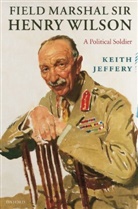 Keith Jeffery, Keith ( Jeffery, Keith (Professor of British History Jeffery, Jeffery Keith - Field Marshal Sir Henry Wilson