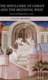 Colin Morris, Colin (Formerly Professor of Medieval Hist Morris, Colin Morris - Sepulchre of Christ and the Medieval West