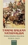 Robin Okey - Taming Balkan Nationalism