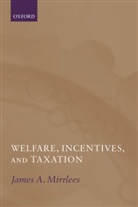 James Mirrlees, James ( Mirrlees, James A. Mirrlees, James A. (Professor Emeritus of Politica Mirrlees - Welfare, Incentives, and Taxation