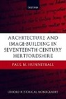 Paul M. Hunneyball, Paul M. (Senior Research Fellow Hunneyball, Hunneyball Paul M. - Architecture and Image-Building in Seventeenth-Century Hertfordshire