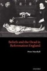 Peter Marshall, Peter ( Marshall - Beliefs and the Dead in Reformation England