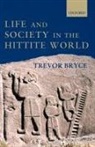 Trevor Bryce, Trevor (Honorary Research Consultant Bryce, Trevor R. Bryce, Bryce Trevor - Life and Society in the Hittite World