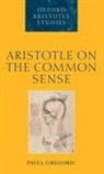Gregoric, Pavel Gregoric - Aristotle on the Common Sense
