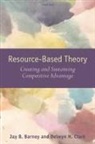 Jay B. Barney, Jay B. (Professor of Management and Human Resources Barney, Jay B. Clark Barney, Barney Jay B., Delwyn N. Clark, Delwyn N. (Associate Professor Clark... - Resource-Based Theory