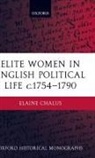 Elaine Chalus, Elaine (Senior Lecturer in History Chalus, Chalus Elaine - Elite Women in English Political Life C.1754-1790