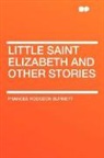 Frances Hod Burnett, Frances Hodgson Burnett - Little Saint Elizabeth and Other Stories