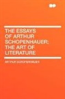 Arthur Schopenhauer - The Essays of Arthur Schopenhauer; the a
