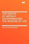 Arthur Schopenhauer - The Essays of Arthur Schopenhauer: The W