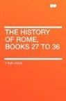 Titus Livius - The History of Rome, Books 27 to 36