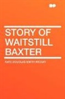 Kate Douglas Wiggin, Kate Douglas Smith Wiggin - Story of Waitstill Baxter