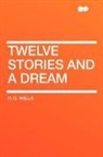 H. G. Wells - Twelve Stories and a Dream