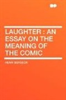 Henri Bergson, Henri Louis Bergson - Laughter : An Essay on the Meaning of Th