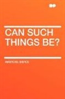 Ambrose Bierce - Can Such Things Be?
