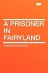 Algernon Blackwood - A Prisoner in Fairyland