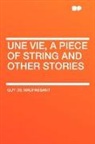Guy de Maupassant, Guy de Maupassant - Une Vie, a Piece of String and Other Sto