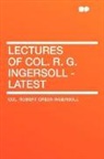 Robert G Ingersoll, Robert Green Ingersoll - Lectures of Col. R. G. Ingersoll - Lates