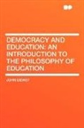 John Dewey - Democracy and Education: An Introduction
