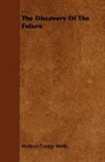 H. G. Wells, Herbert Georg Wells, Herbert George Wells - The Discovery of the Future