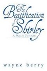 Wayne Berry - The Beatification of Shirley: A Play in